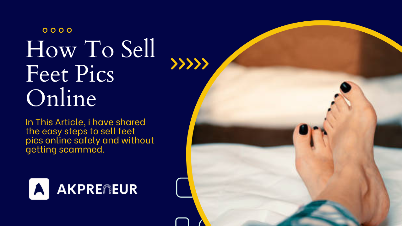 How to Sell Feet Pics in 6 Easy Steps in 2024 - Akpreneur