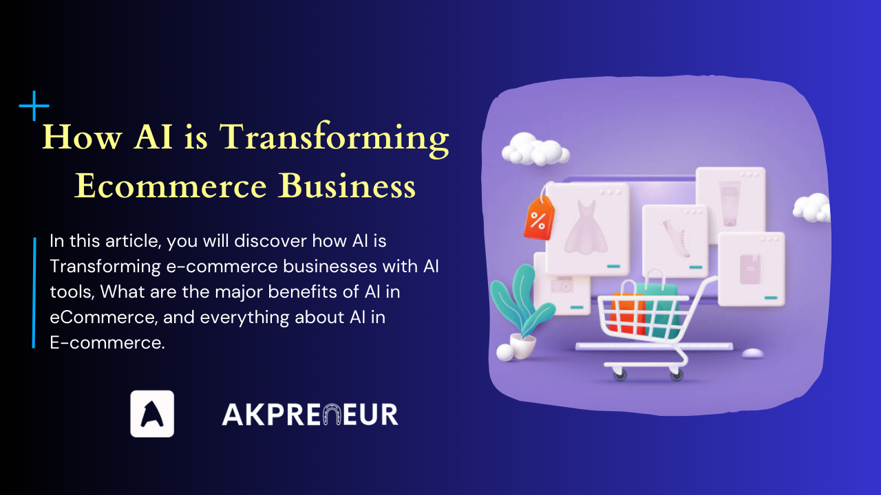 How AI in Ecommerce is Transforming Businesses in 2025 - Akpreneur